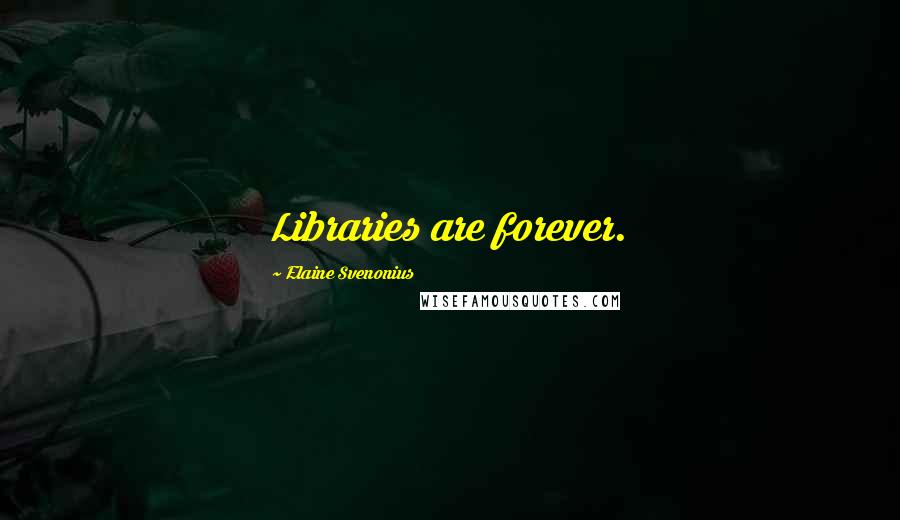 Elaine Svenonius Quotes: Libraries are forever.