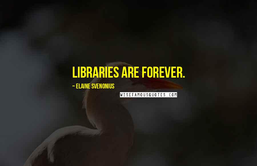 Elaine Svenonius Quotes: Libraries are forever.