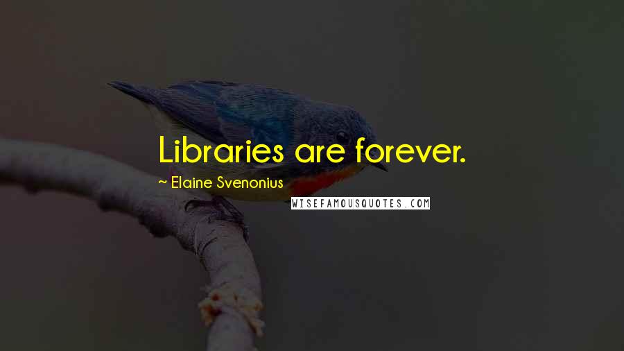 Elaine Svenonius Quotes: Libraries are forever.