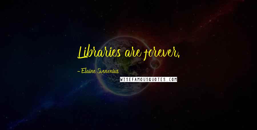 Elaine Svenonius Quotes: Libraries are forever.