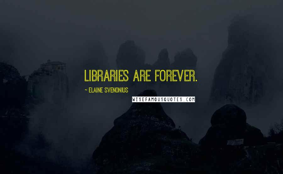 Elaine Svenonius Quotes: Libraries are forever.