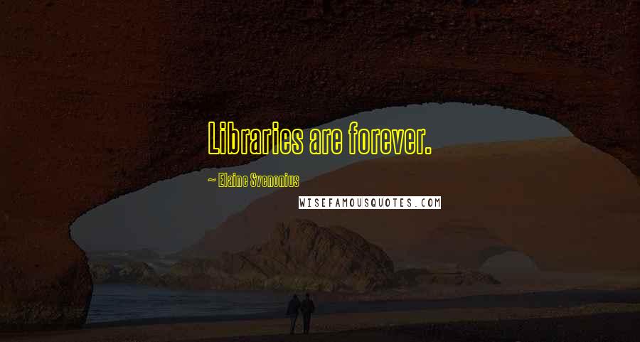 Elaine Svenonius Quotes: Libraries are forever.