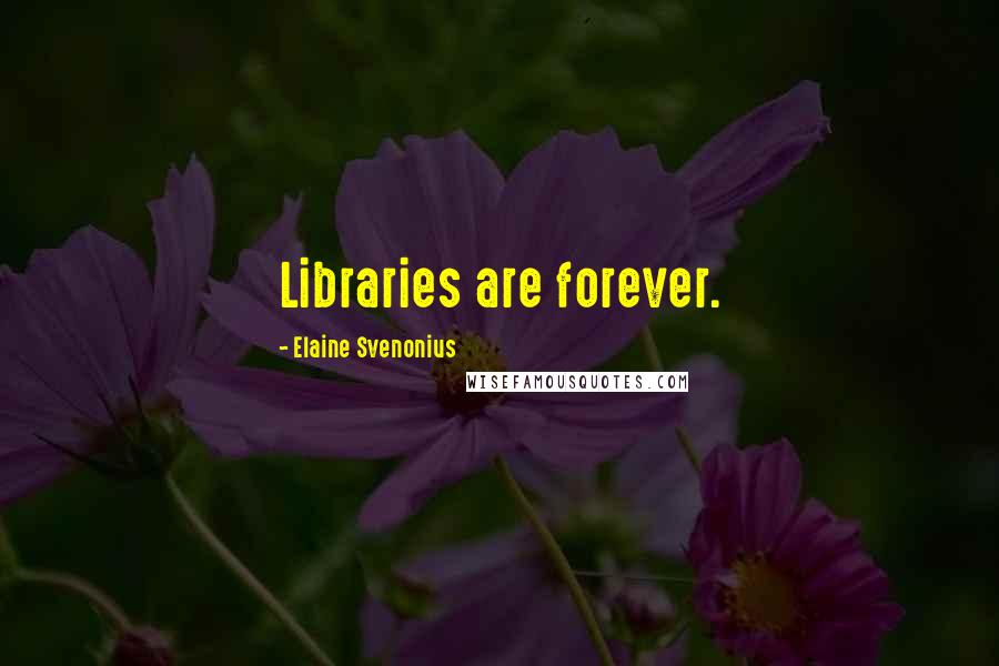 Elaine Svenonius Quotes: Libraries are forever.