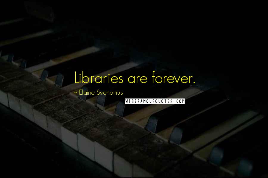 Elaine Svenonius Quotes: Libraries are forever.