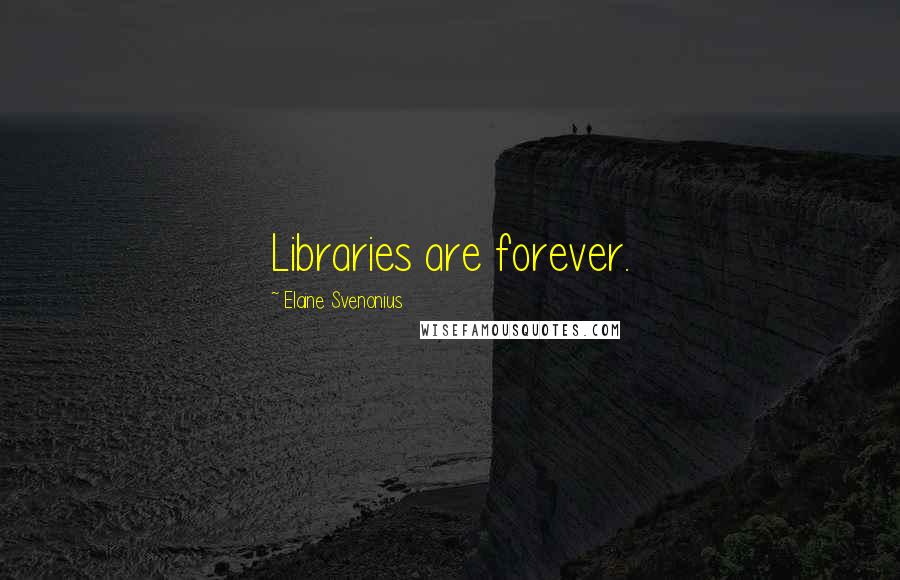 Elaine Svenonius Quotes: Libraries are forever.