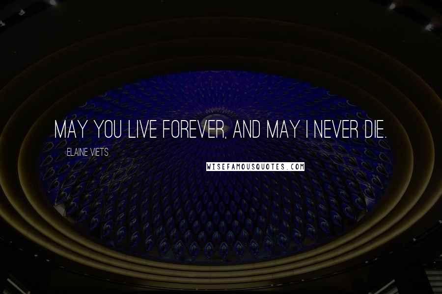 Elaine Viets Quotes: May you live forever, and may I never die.
