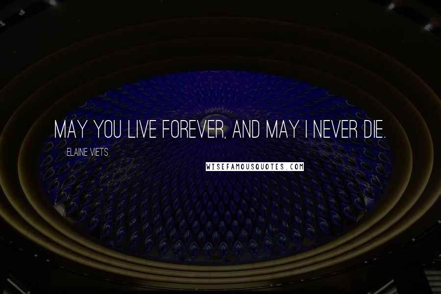 Elaine Viets Quotes: May you live forever, and may I never die.