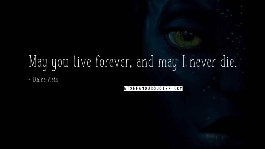 Elaine Viets Quotes: May you live forever, and may I never die.