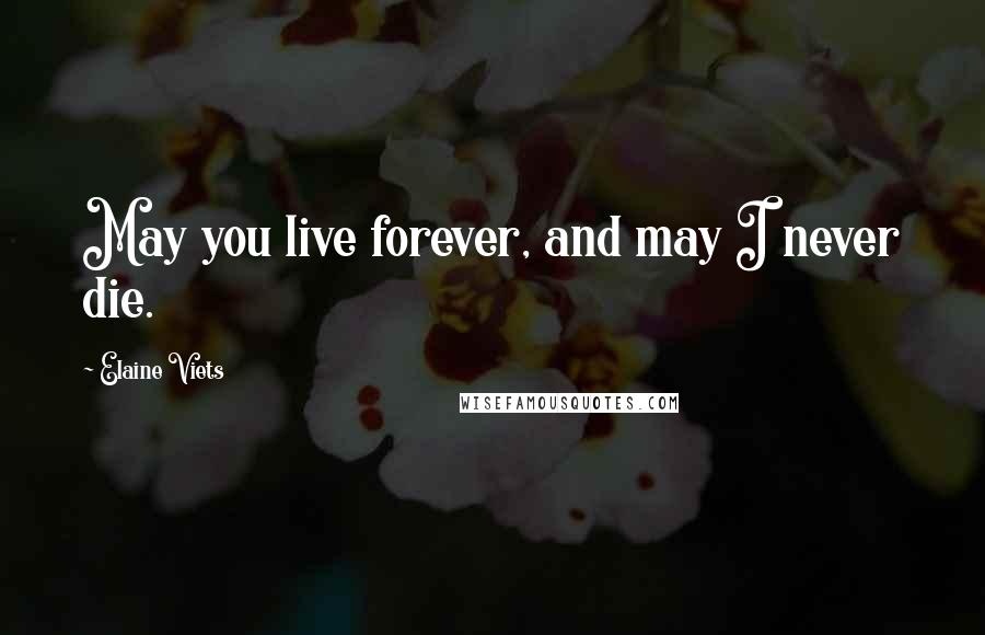 Elaine Viets Quotes: May you live forever, and may I never die.