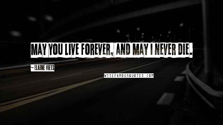 Elaine Viets Quotes: May you live forever, and may I never die.