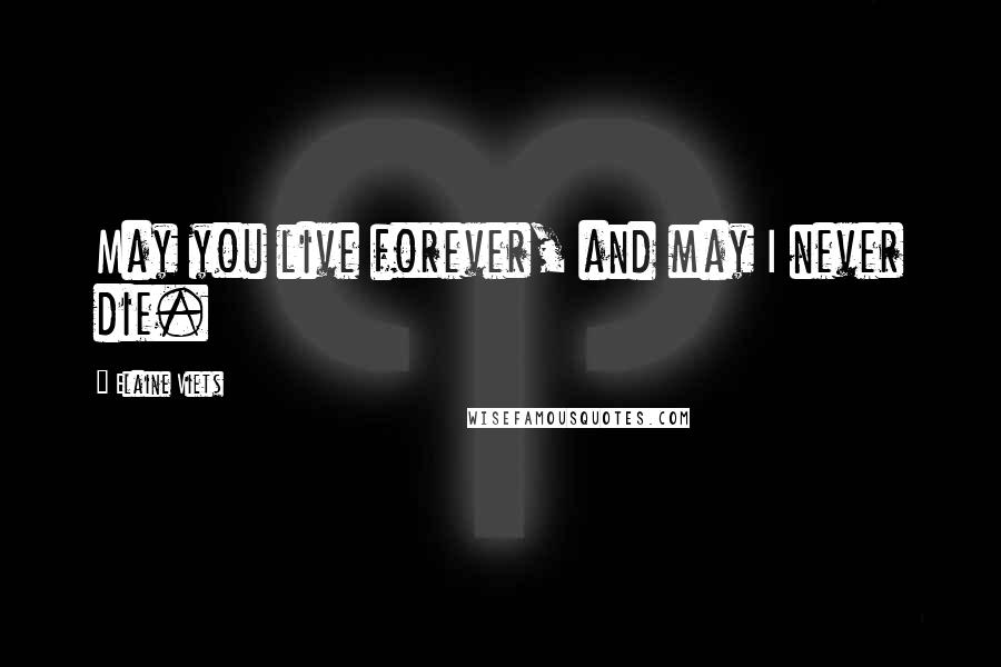 Elaine Viets Quotes: May you live forever, and may I never die.