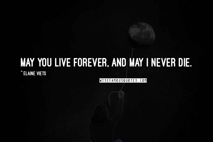 Elaine Viets Quotes: May you live forever, and may I never die.