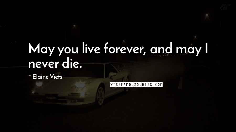 Elaine Viets Quotes: May you live forever, and may I never die.