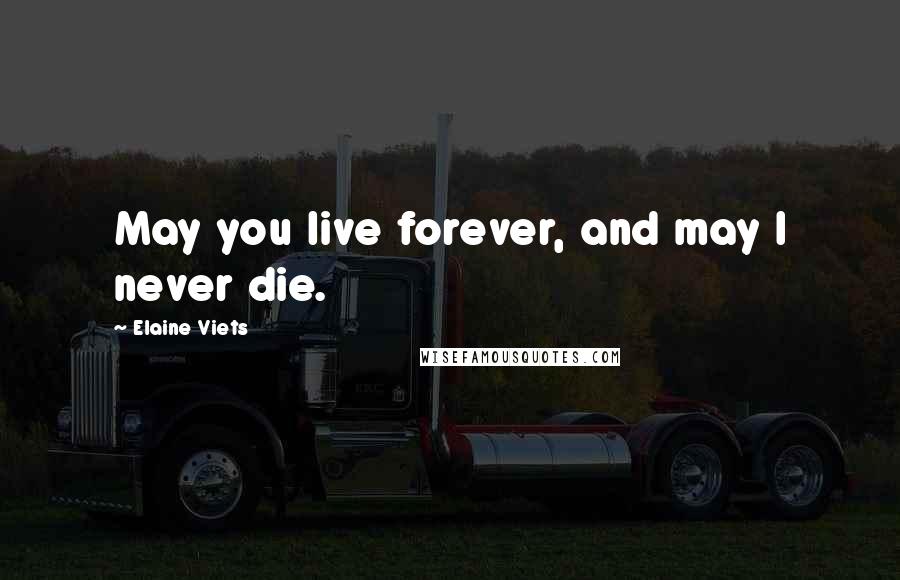 Elaine Viets Quotes: May you live forever, and may I never die.