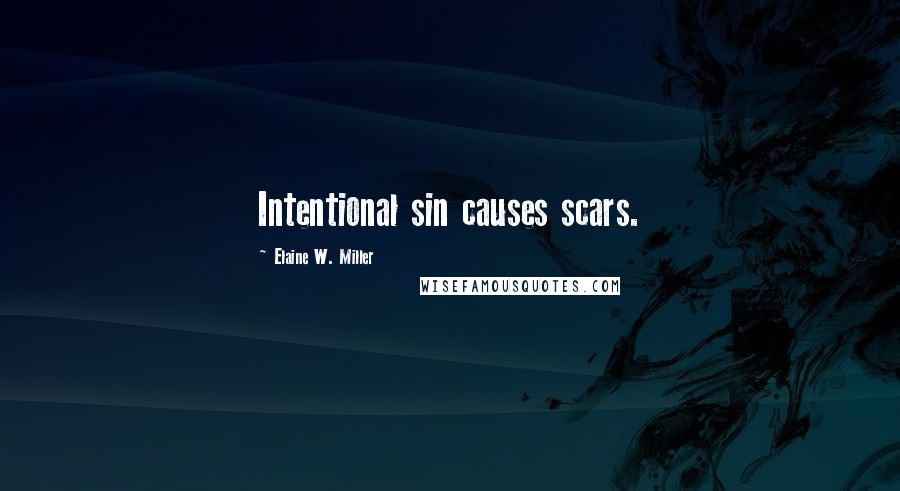 Elaine W. Miller Quotes: Intentional sin causes scars.