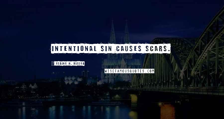 Elaine W. Miller Quotes: Intentional sin causes scars.