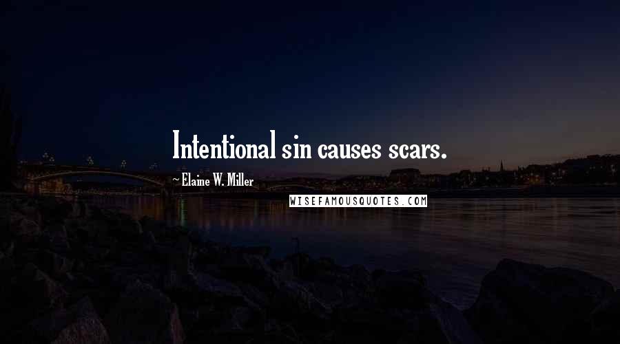 Elaine W. Miller Quotes: Intentional sin causes scars.