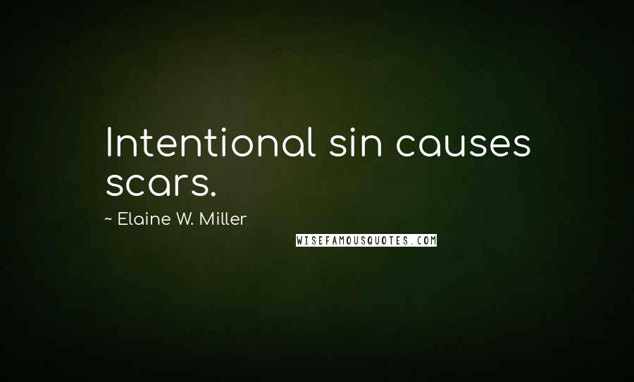 Elaine W. Miller Quotes: Intentional sin causes scars.