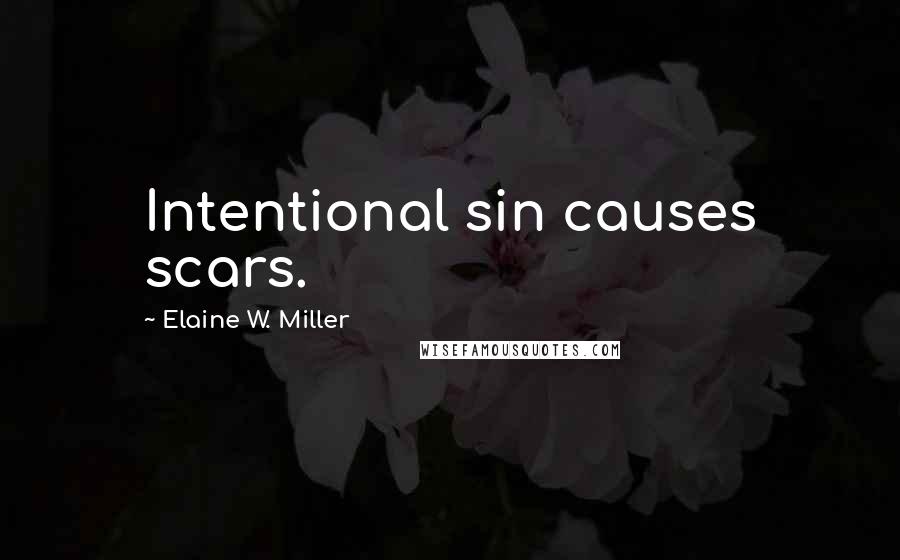 Elaine W. Miller Quotes: Intentional sin causes scars.