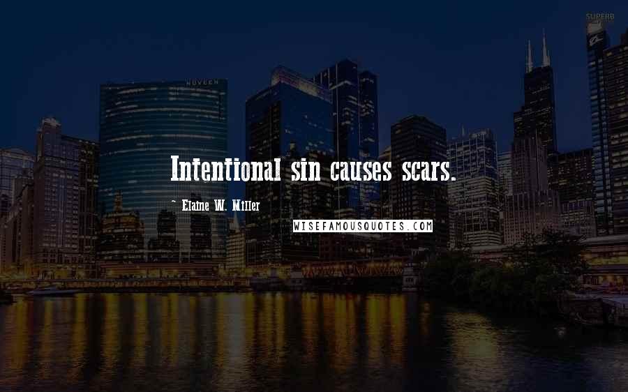 Elaine W. Miller Quotes: Intentional sin causes scars.