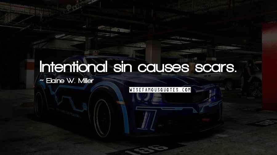 Elaine W. Miller Quotes: Intentional sin causes scars.