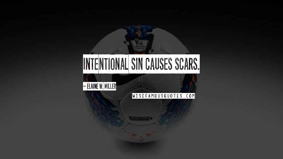 Elaine W. Miller Quotes: Intentional sin causes scars.