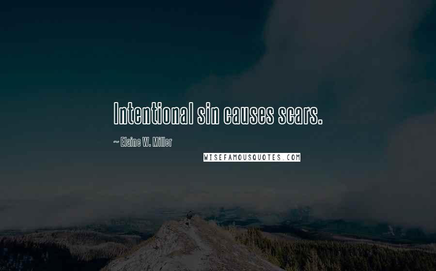 Elaine W. Miller Quotes: Intentional sin causes scars.