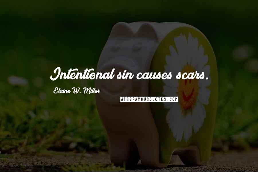 Elaine W. Miller Quotes: Intentional sin causes scars.
