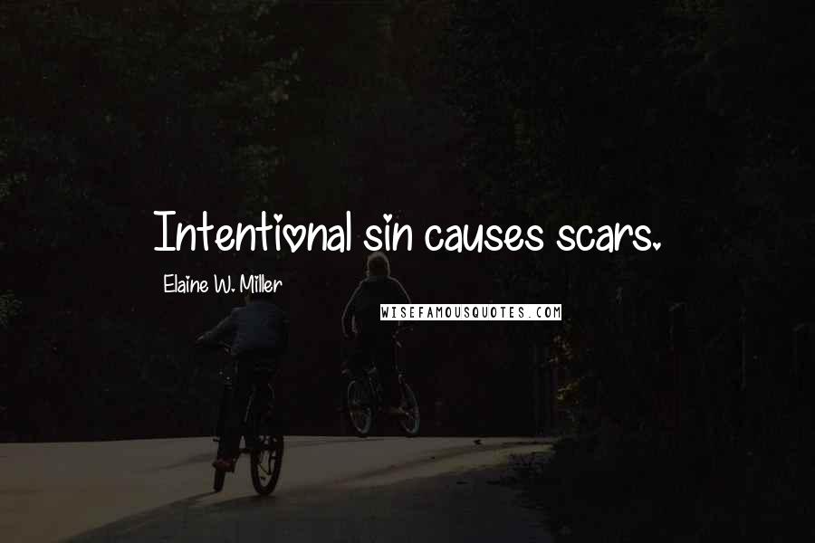 Elaine W. Miller Quotes: Intentional sin causes scars.