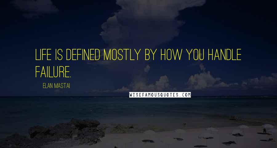 Elan Mastai Quotes: Life is defined mostly by how you handle failure.