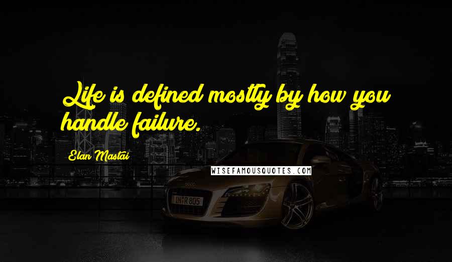 Elan Mastai Quotes: Life is defined mostly by how you handle failure.