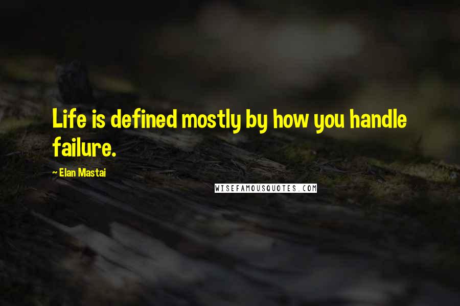 Elan Mastai Quotes: Life is defined mostly by how you handle failure.