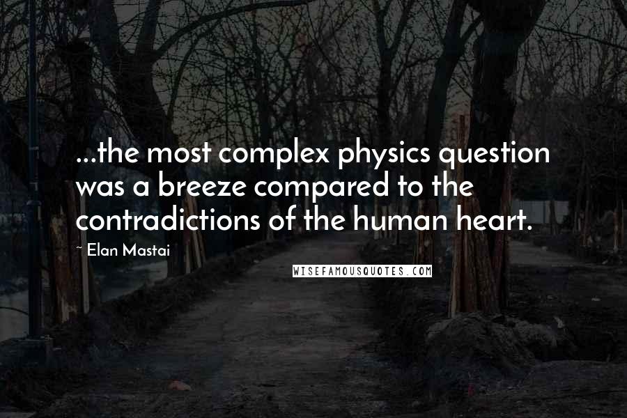 Elan Mastai Quotes: ...the most complex physics question was a breeze compared to the contradictions of the human heart.