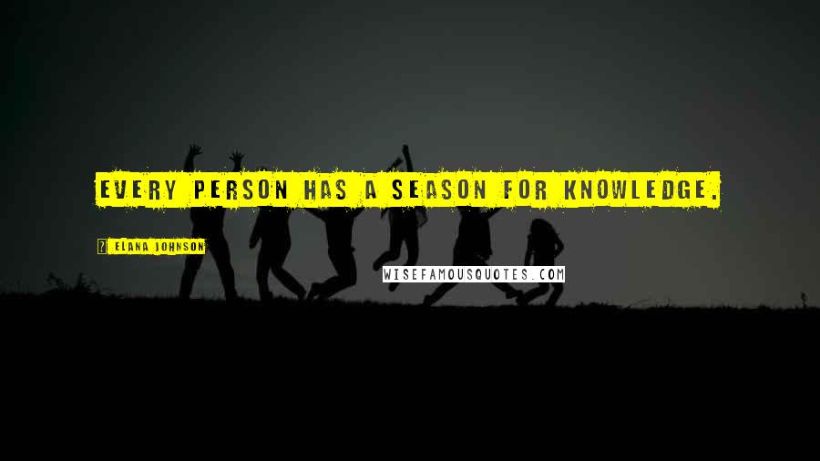 Elana Johnson Quotes: Every person has a season for knowledge.