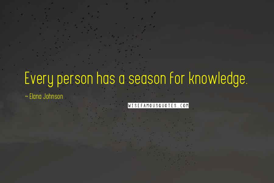 Elana Johnson Quotes: Every person has a season for knowledge.
