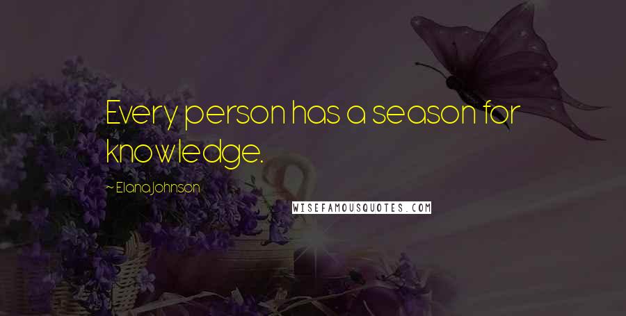 Elana Johnson Quotes: Every person has a season for knowledge.