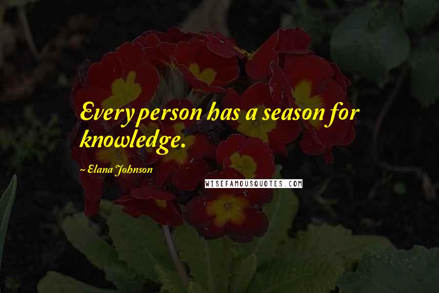 Elana Johnson Quotes: Every person has a season for knowledge.