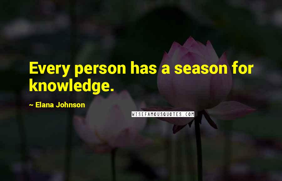 Elana Johnson Quotes: Every person has a season for knowledge.