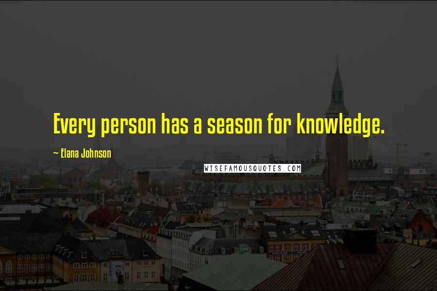 Elana Johnson Quotes: Every person has a season for knowledge.