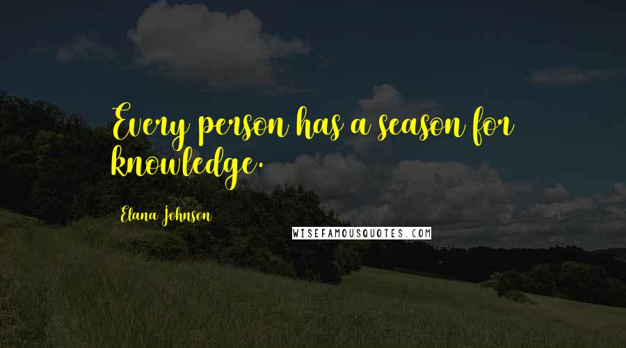 Elana Johnson Quotes: Every person has a season for knowledge.