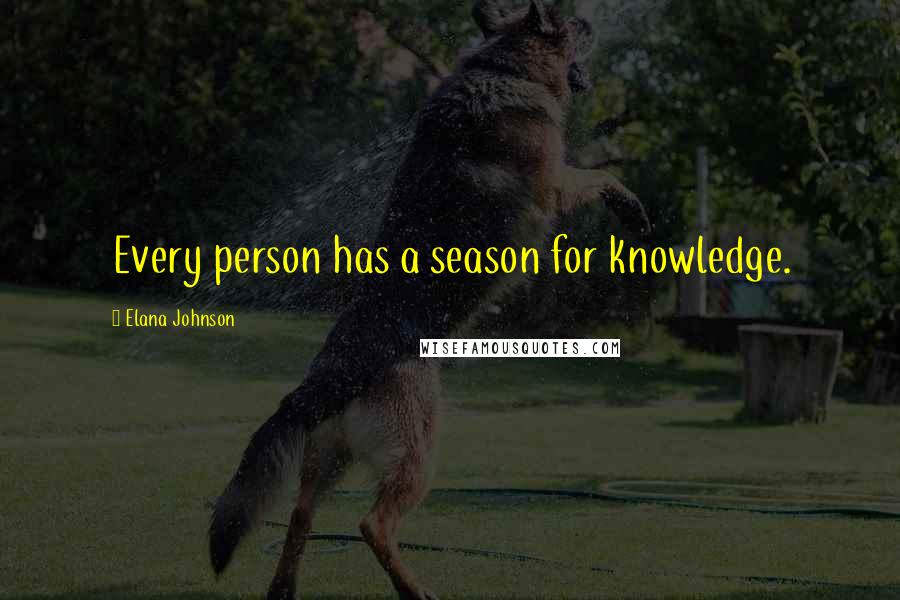 Elana Johnson Quotes: Every person has a season for knowledge.