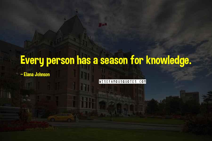 Elana Johnson Quotes: Every person has a season for knowledge.