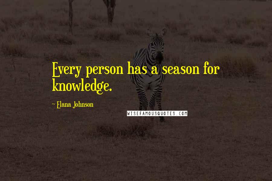 Elana Johnson Quotes: Every person has a season for knowledge.