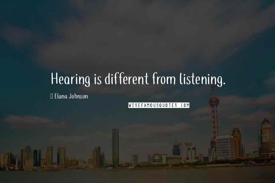 Elana Johnson Quotes: Hearing is different from listening.