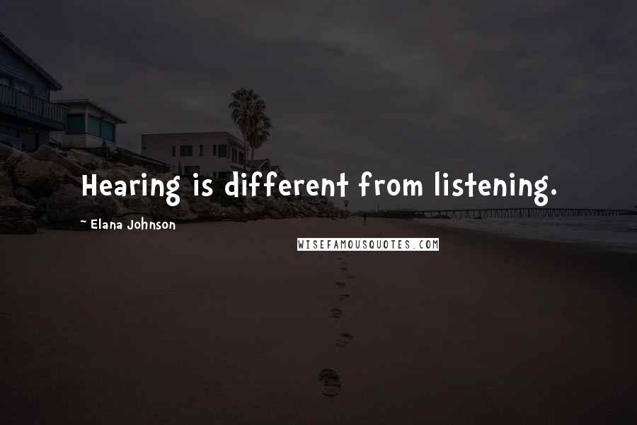 Elana Johnson Quotes: Hearing is different from listening.