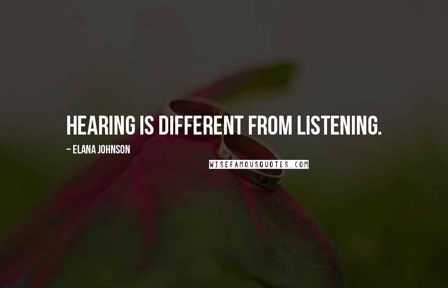 Elana Johnson Quotes: Hearing is different from listening.