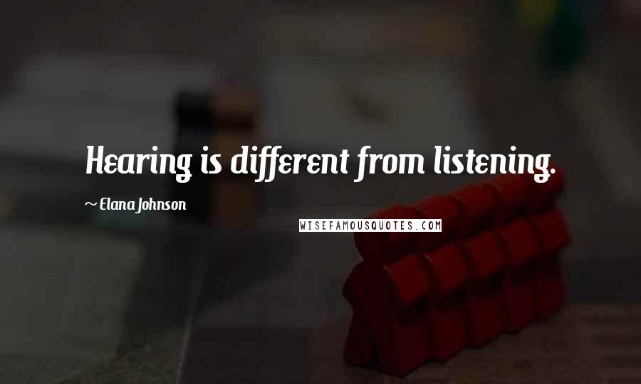 Elana Johnson Quotes: Hearing is different from listening.