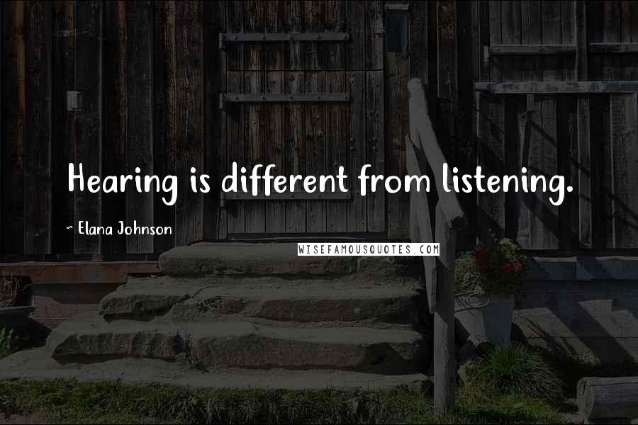 Elana Johnson Quotes: Hearing is different from listening.