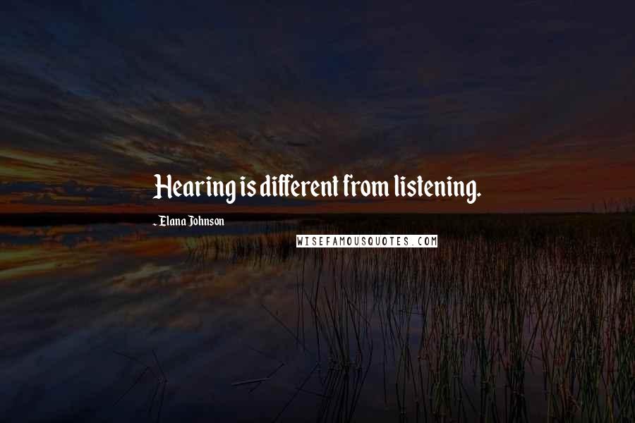 Elana Johnson Quotes: Hearing is different from listening.