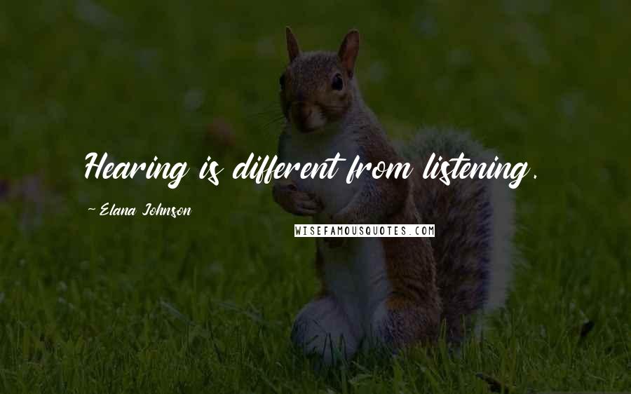Elana Johnson Quotes: Hearing is different from listening.
